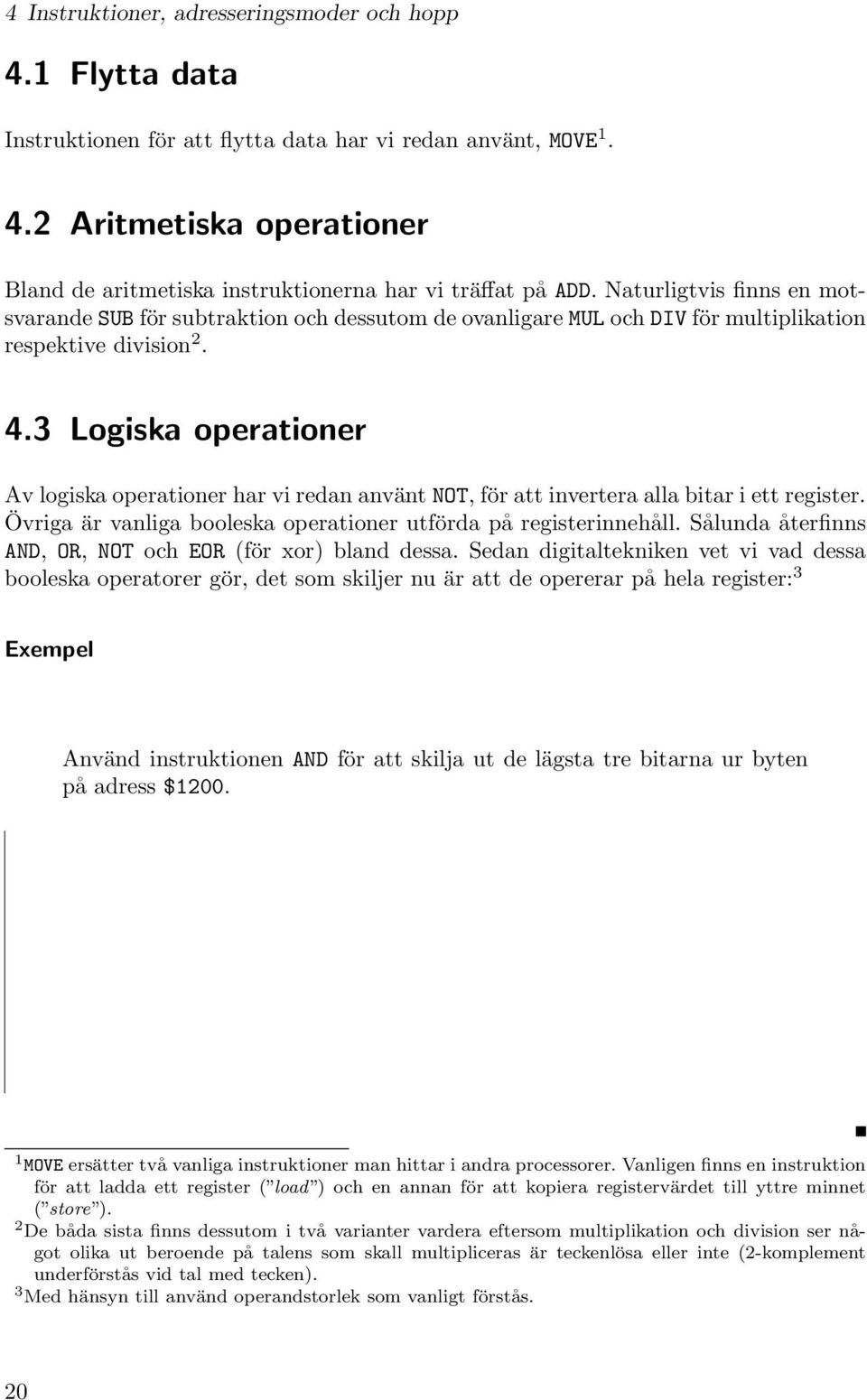 3 Logiska operationer Av logiska operationer har vi redan använt NOT,för att invertera alla bitar i ett register. Övriga är vanliga booleska operationer utförda på registerinnehåll.