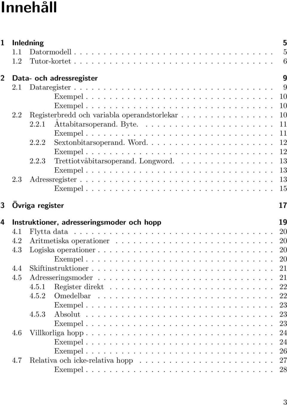 ............................... 11 2.2.2 Sextonbitarsoperand. Word...................... 12 Exempel................................ 12 2.2.3 Trettiotvåbitarsoperand. Longword................. 13 Exempel.