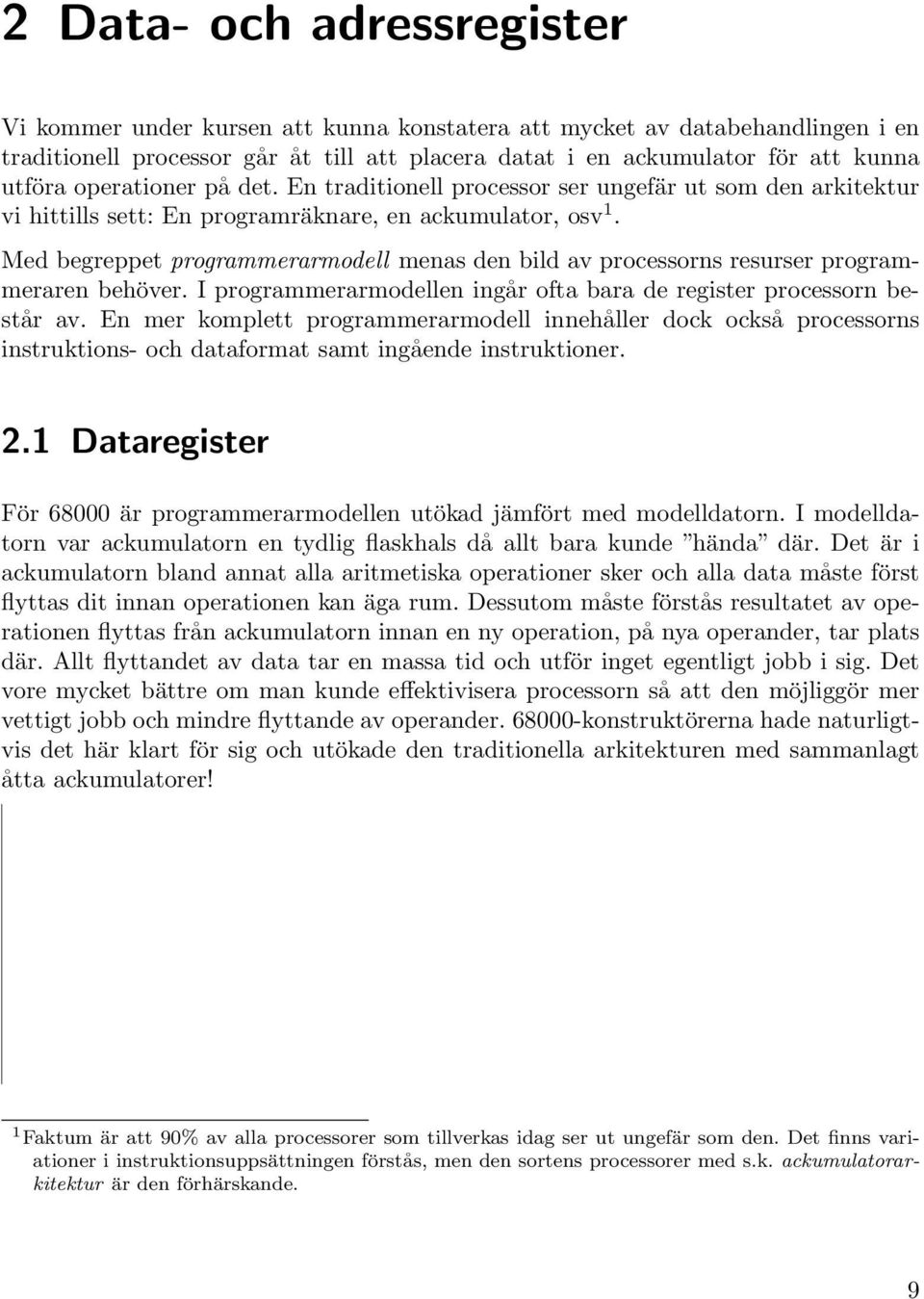 Med begreppet programmerarmodell menas den bild av processorns resurser programmeraren behöver. I programmerarmodellen ingår ofta bara de register processorn består av.