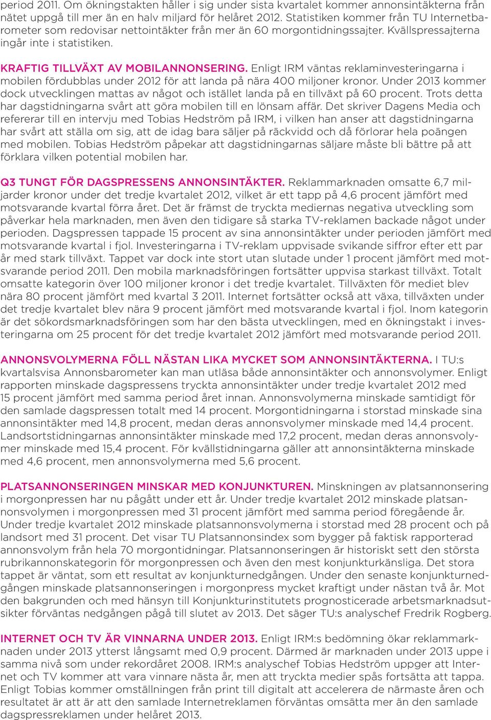 Enligt IRM väntas reklaminvesteringarna i mobilen fördubblas under 2012 för att landa på nära 400 miljoner kronor.