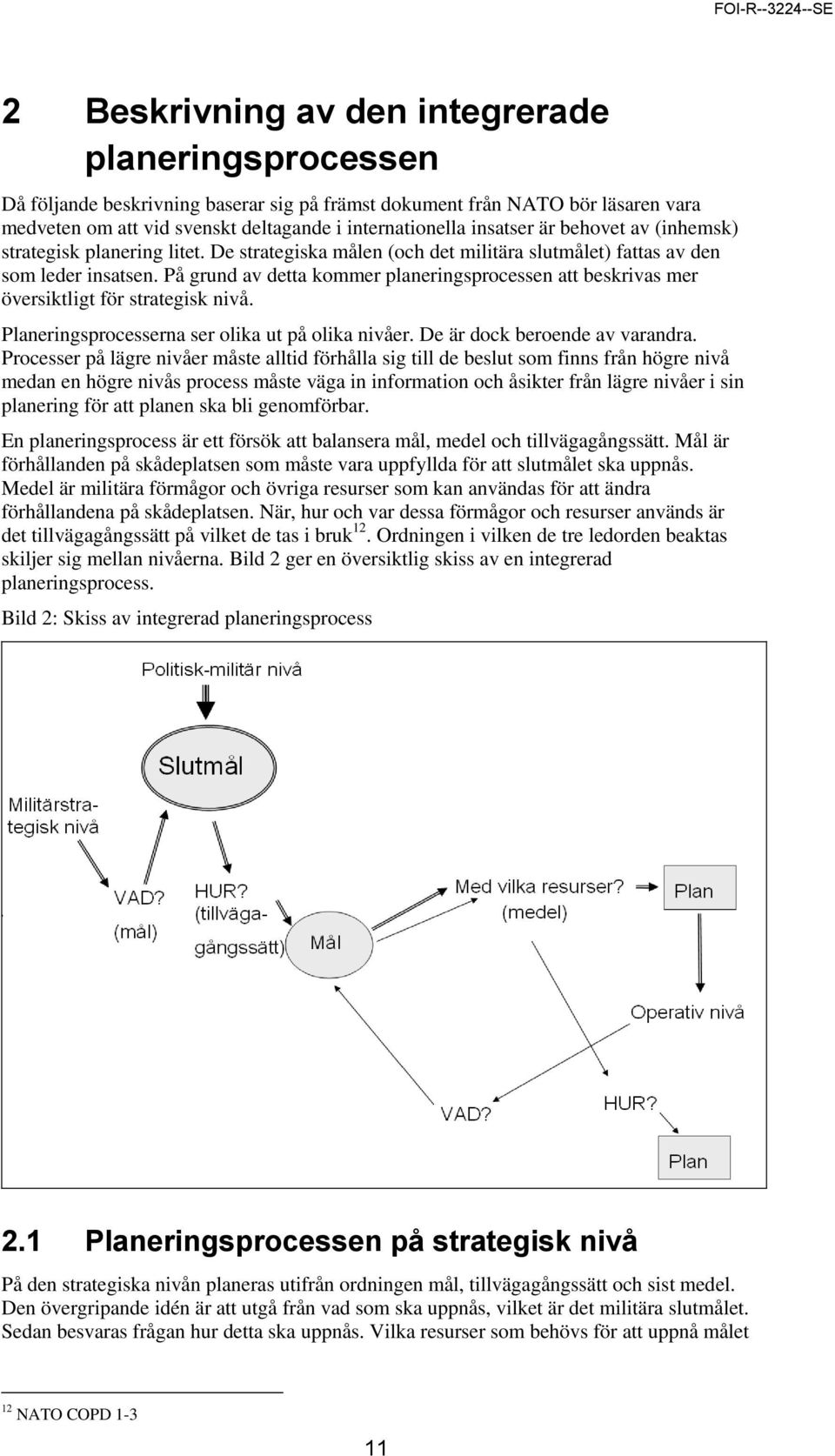 På grund av detta kommer planeringsprocessen att beskrivas mer översiktligt för strategisk nivå. Planeringsprocesserna ser olika ut på olika nivåer. De är dock beroende av varandra.