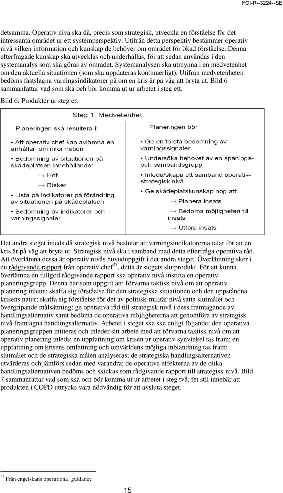 Denna efterfrågade kunskap ska utvecklas och underhållas, för att sedan användas i den systemanalys som ska göras av området.