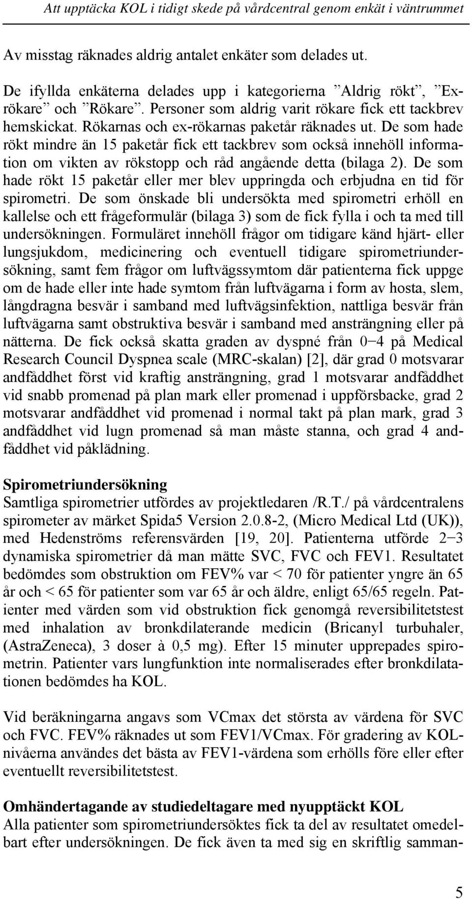 De som hade rökt mindre än 15 paketår fick ett tackbrev som också innehöll information om vikten av rökstopp och råd angående detta (bilaga 2).