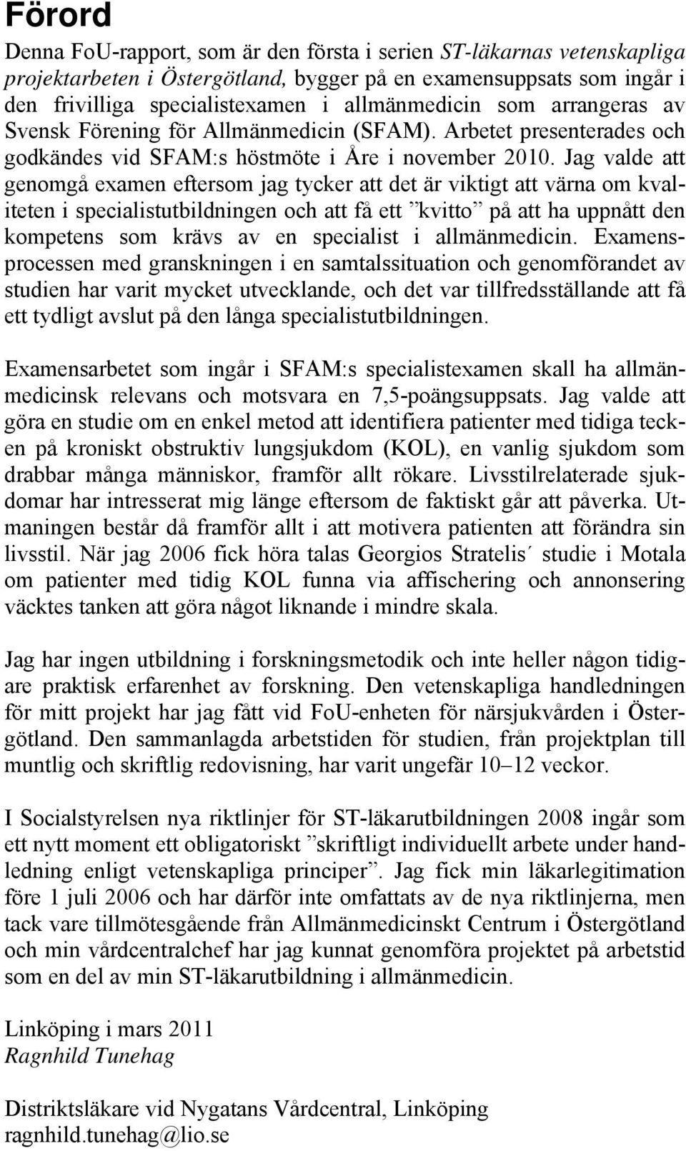 Jag valde att genomgå examen eftersom jag tycker att det är viktigt att värna om kvaliteten i specialistutbildningen och att få ett kvitto på att ha uppnått den kompetens som krävs av en specialist i