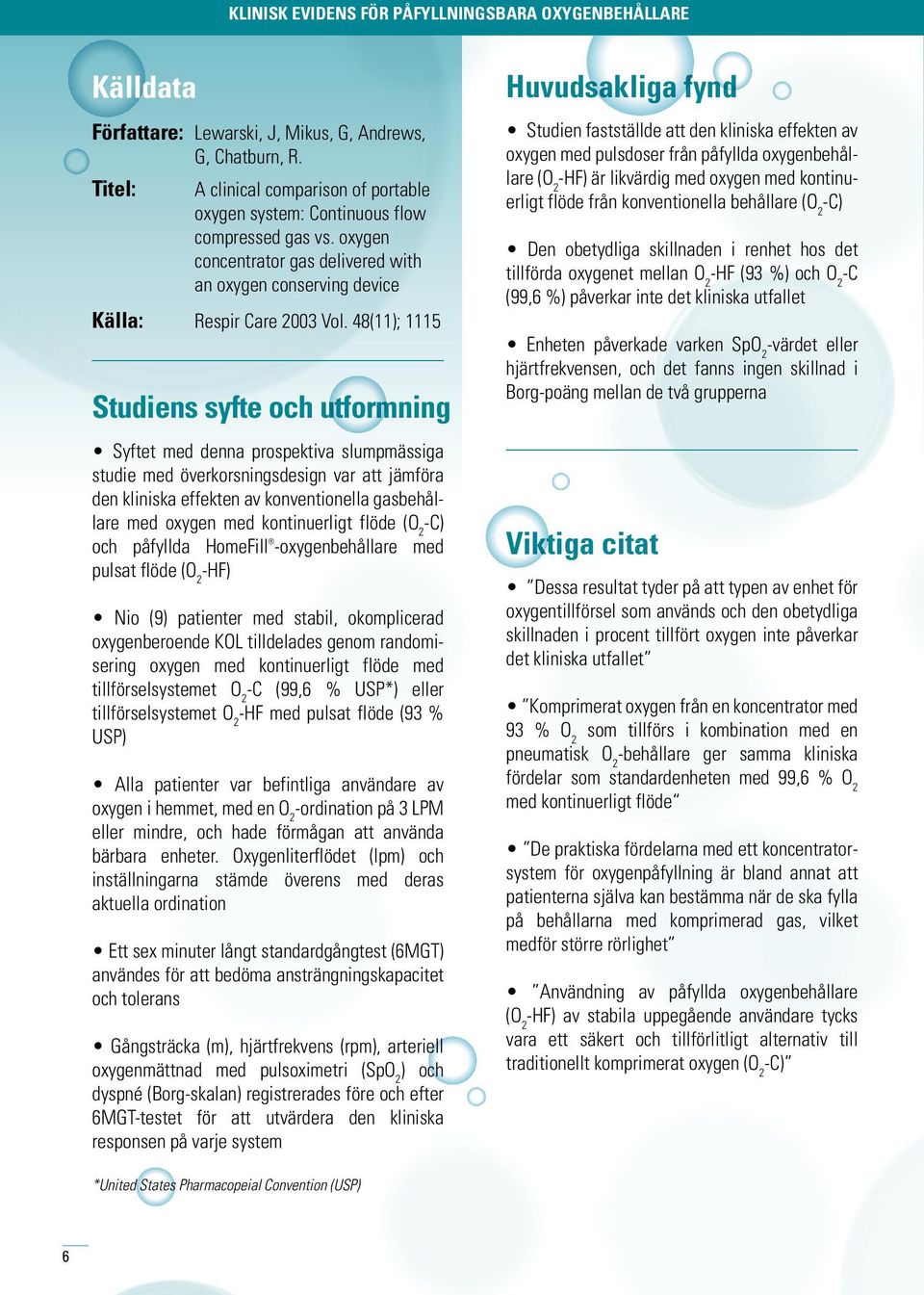 48(11); 1115 Studiens syfte och utformning Syftet med denna prospektiva slumpmässiga studie med överkorsningsdesign var att jämföra den kliniska effekten av konventionella gasbehållare med oxygen med
