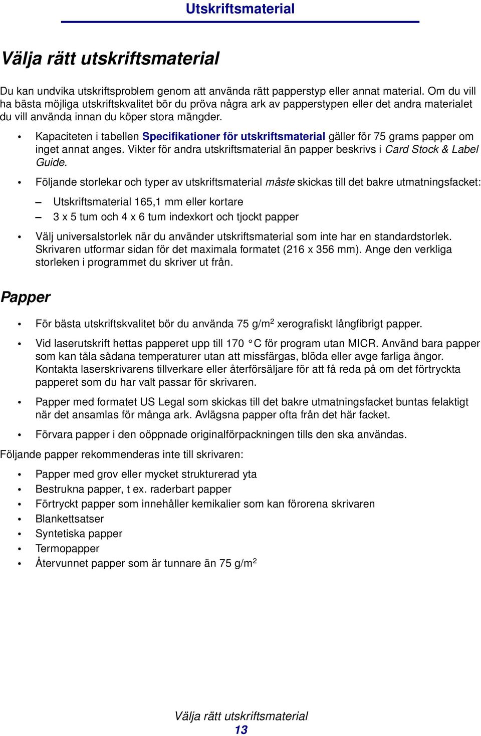 Kapaciteten i tabellen Specifikationer för utskriftsmaterial gäller för 75 grams papper om inget annat anges. Vikter för andra utskriftsmaterial än papper beskrivs i Card Stock & Label Guide.