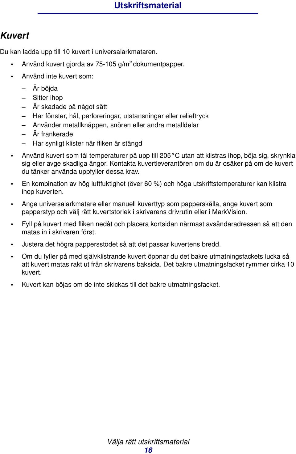 frankerade Har synligt klister när fliken är stängd Använd kuvert som tål temperaturer på upp till 205 C utan att klistras ihop, böja sig, skrynkla sig eller avge skadliga ångor.