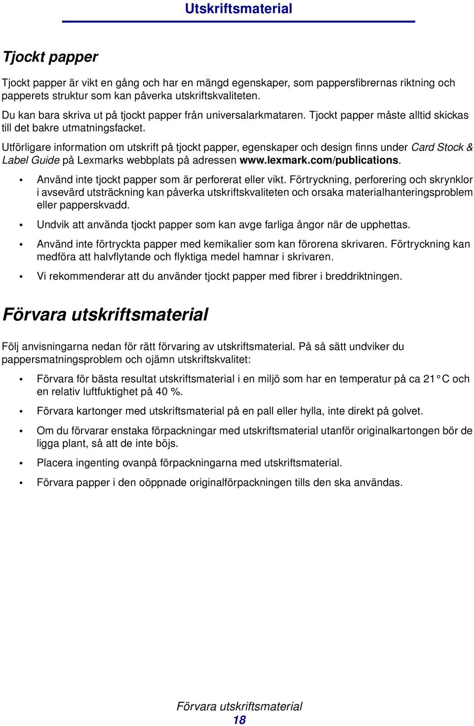 Utförligare information om utskrift på tjockt papper, egenskaper och design finns under Card Stock & Label Guide på Lexmarks webbplats på adressen www.lexmark.com/publications.