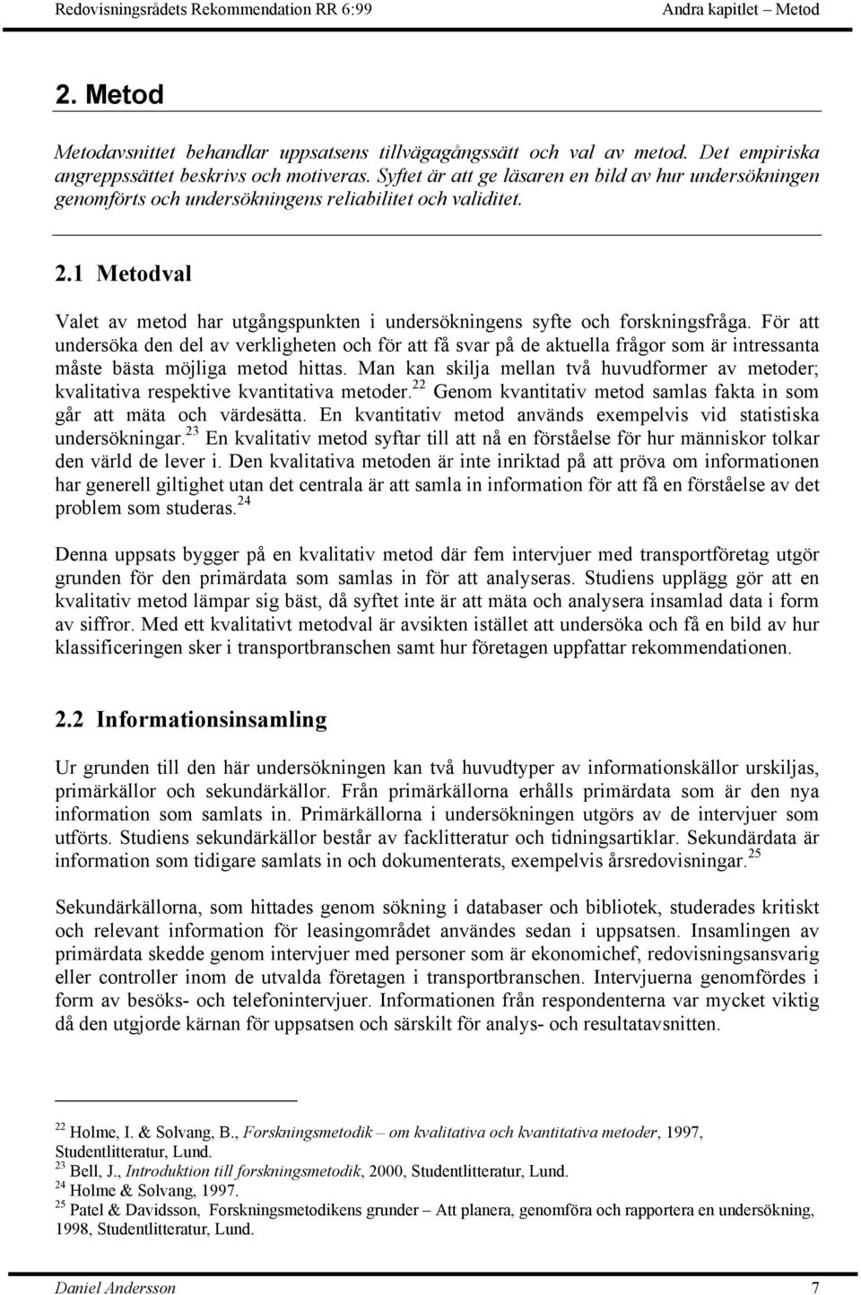 1 Metodval Valet av metod har utgångspunkten i undersökningens syfte och forskningsfråga.