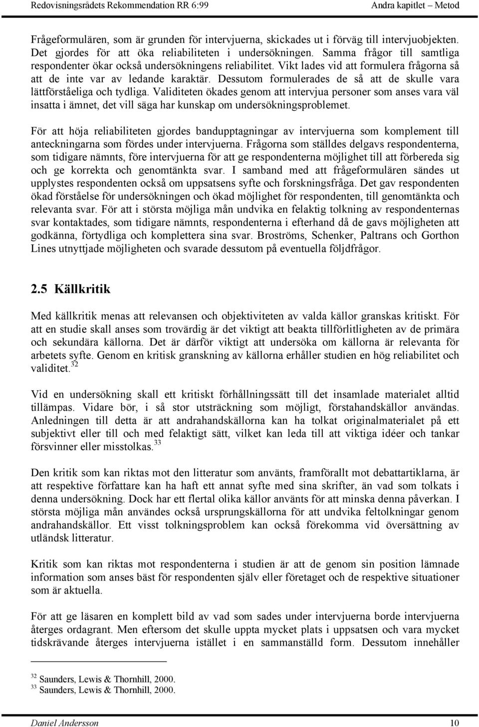 Dessutom formulerades de så att de skulle vara lättförståeliga och tydliga.