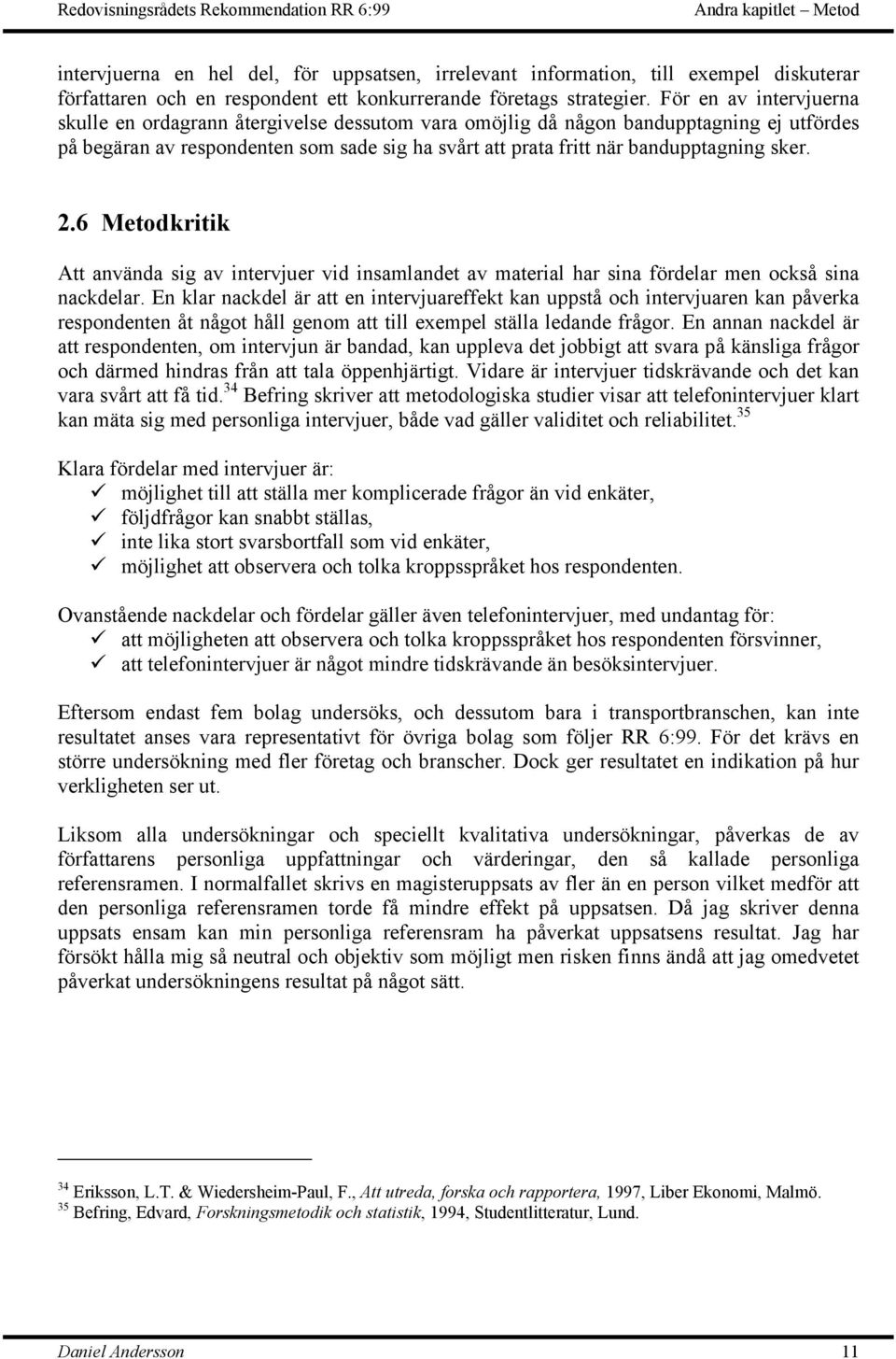 sker. 2.6 Metodkritik Att använda sig av intervjuer vid insamlandet av material har sina fördelar men också sina nackdelar.