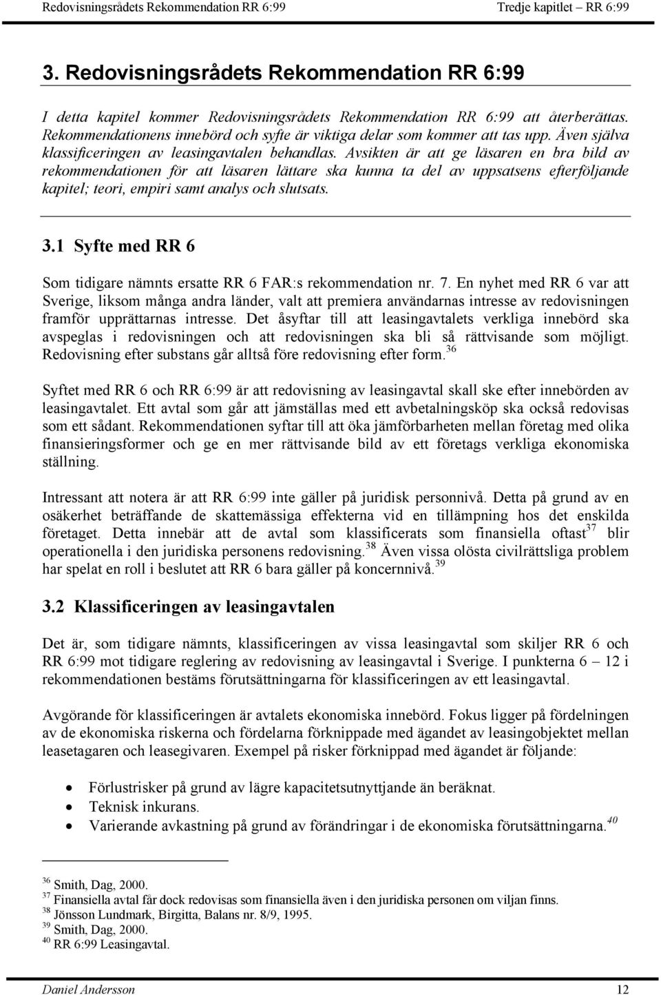 Avsikten är att ge läsaren en bra bild av rekommendationen för att läsaren lättare ska kunna ta del av uppsatsens efterföljande kapitel; teori, empiri samt analys och slutsats. 3.