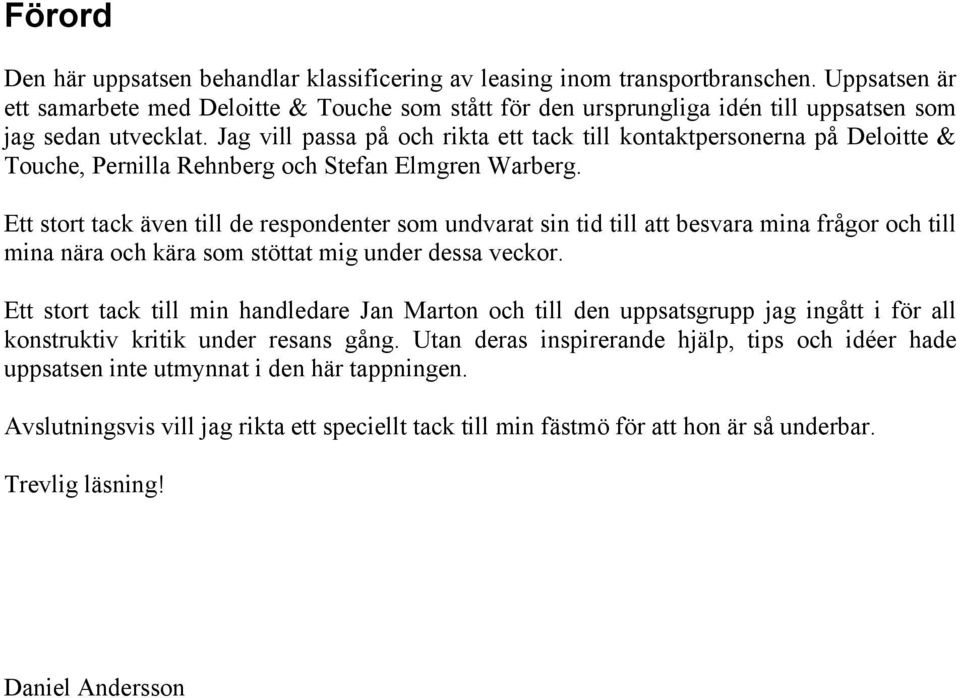 Jag vill passa på och rikta ett tack till kontaktpersonerna på Deloitte & Touche, Pernilla Rehnberg och Stefan Elmgren Warberg.
