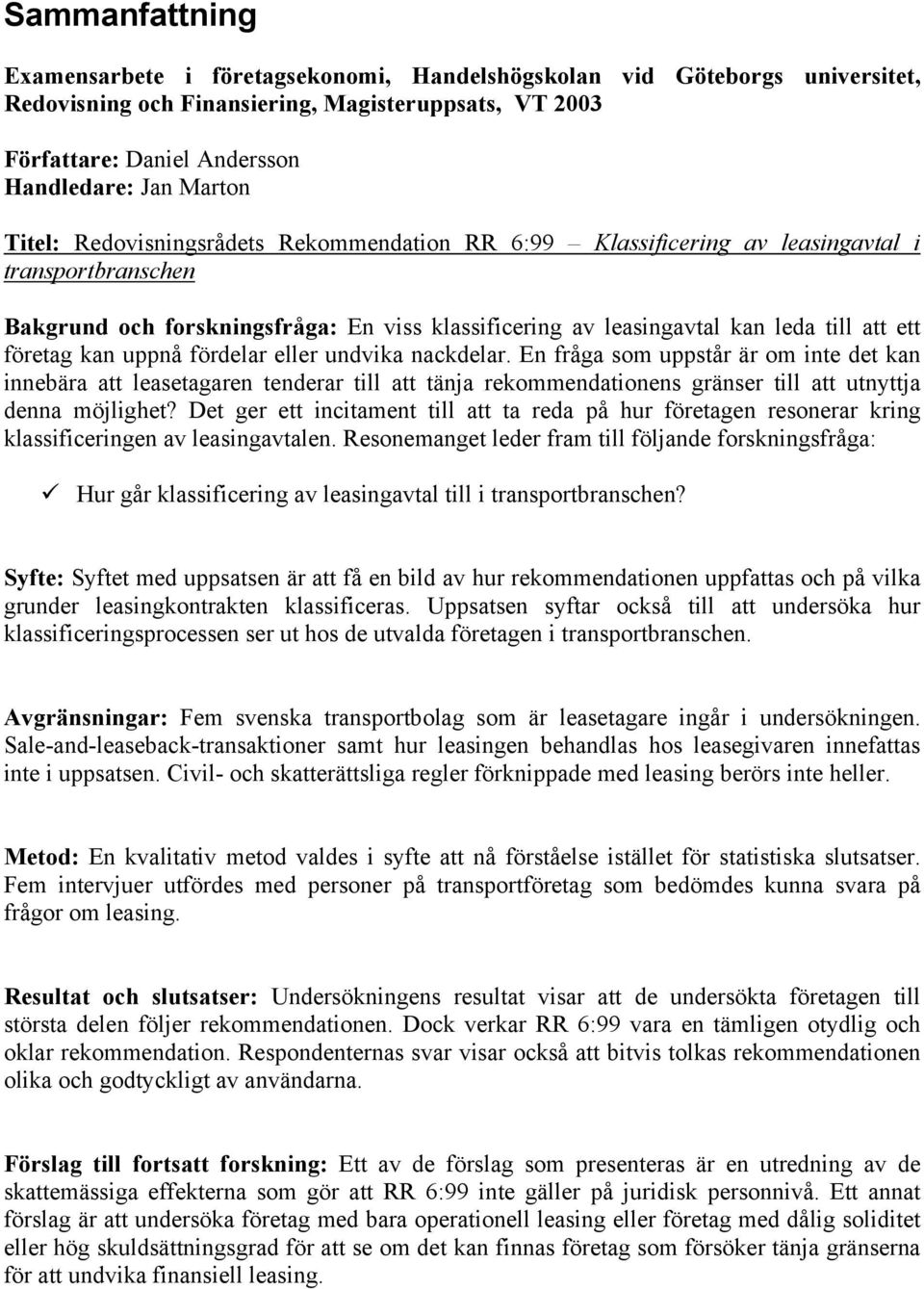 kan uppnå fördelar eller undvika nackdelar. En fråga som uppstår är om inte det kan innebära att leasetagaren tenderar till att tänja rekommendationens gränser till att utnyttja denna möjlighet?