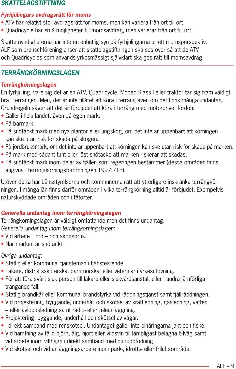 ALF som branschförening anser att skattelagstiftningen ska ses över så att de ATV och Quadricycles som används yrkesmässigt självklart ska ges rätt till momsavdrag.