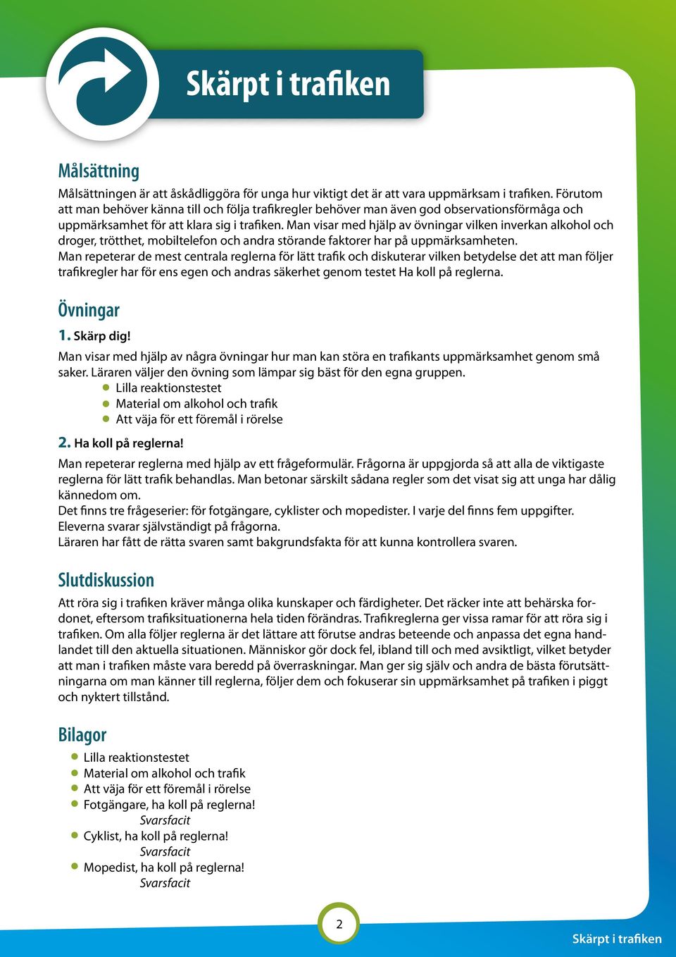 Man visar med hjälp av övningar vilken inverkan alkohol och droger, trötthet, mobiltelefon och andra störande faktorer har på uppmärksamheten.