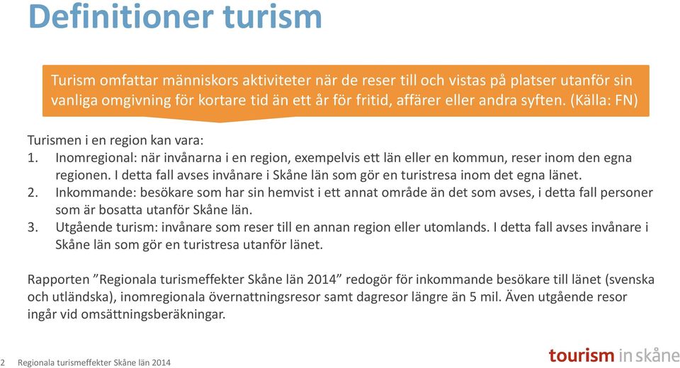 I detta fall avses invånare i Skåne län som gör en turistresa inom det egna länet. 2.