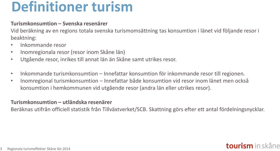 Inkommande turismkonsumtion Innefattar konsumtion för inkommande resor till regionen.