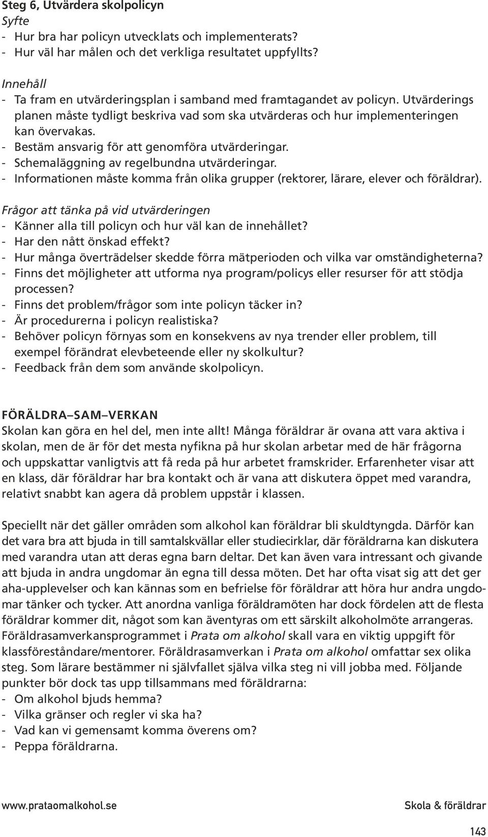 - Bestäm ansvarig för att genomföra utvärderingar. - Schemaläggning av regelbundna utvärderingar. - Informationen måste komma från olika grupper (rektorer, lärare, elever och föräldrar).