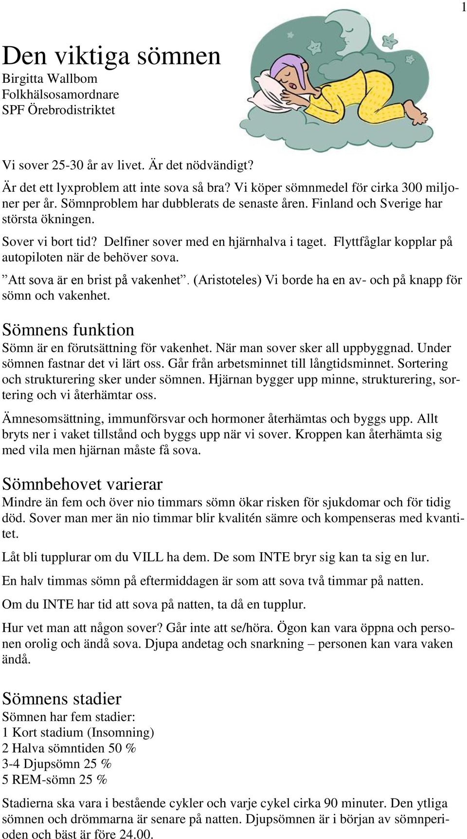 Flyttfåglar kopplar på autopiloten när de behöver sova. Att sova är en brist på vakenhet. (Aristoteles) Vi borde ha en av- och på knapp för sömn och vakenhet.