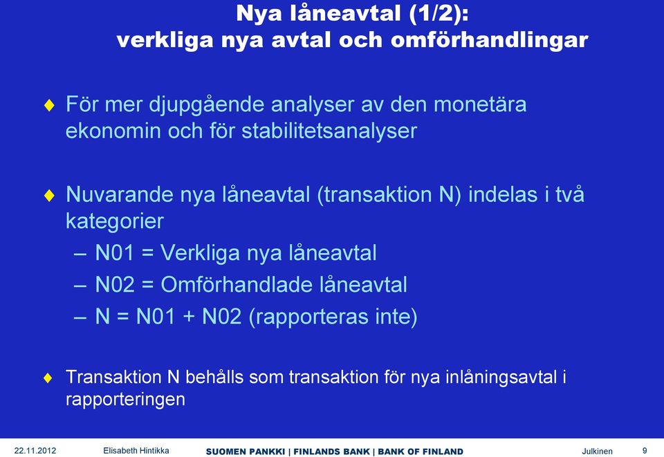 i två kategorier N01 = Verkliga nya låneavtal N02 = Omförhandlade låneavtal N = N01 + N02