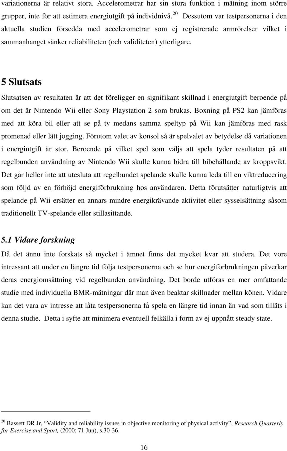 5 Slutsats Slutsatsen av resultaten är att det föreligger en signifikant skillnad i energiutgift beroende på om det är Nintendo Wii eller Sony Playstation 2 som brukas.