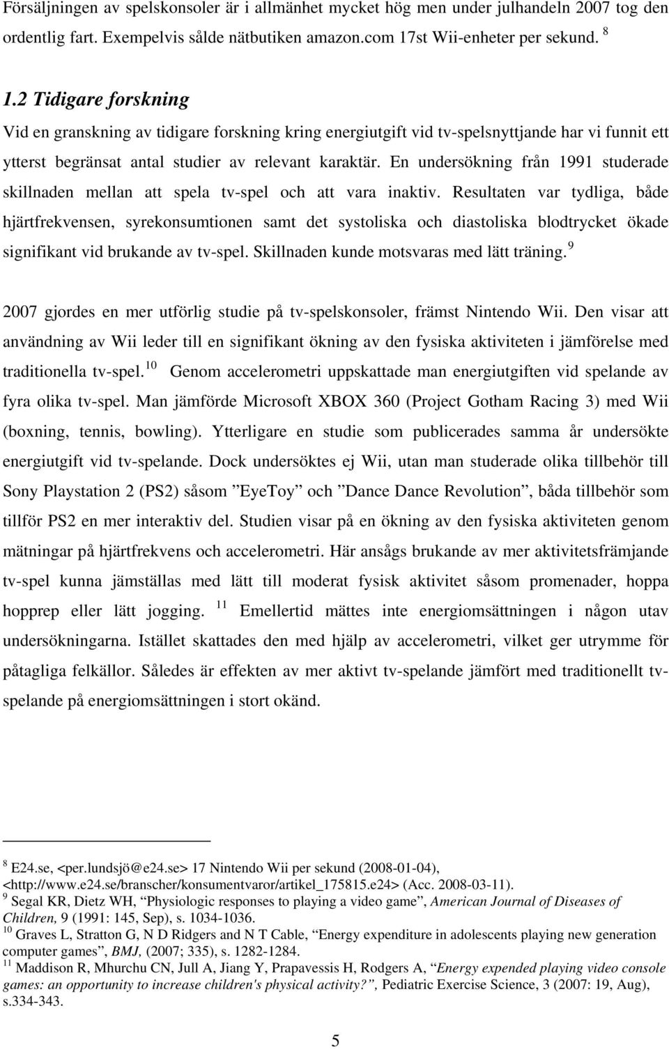 En undersökning från 1991 studerade skillnaden mellan att spela tv-spel och att vara inaktiv.