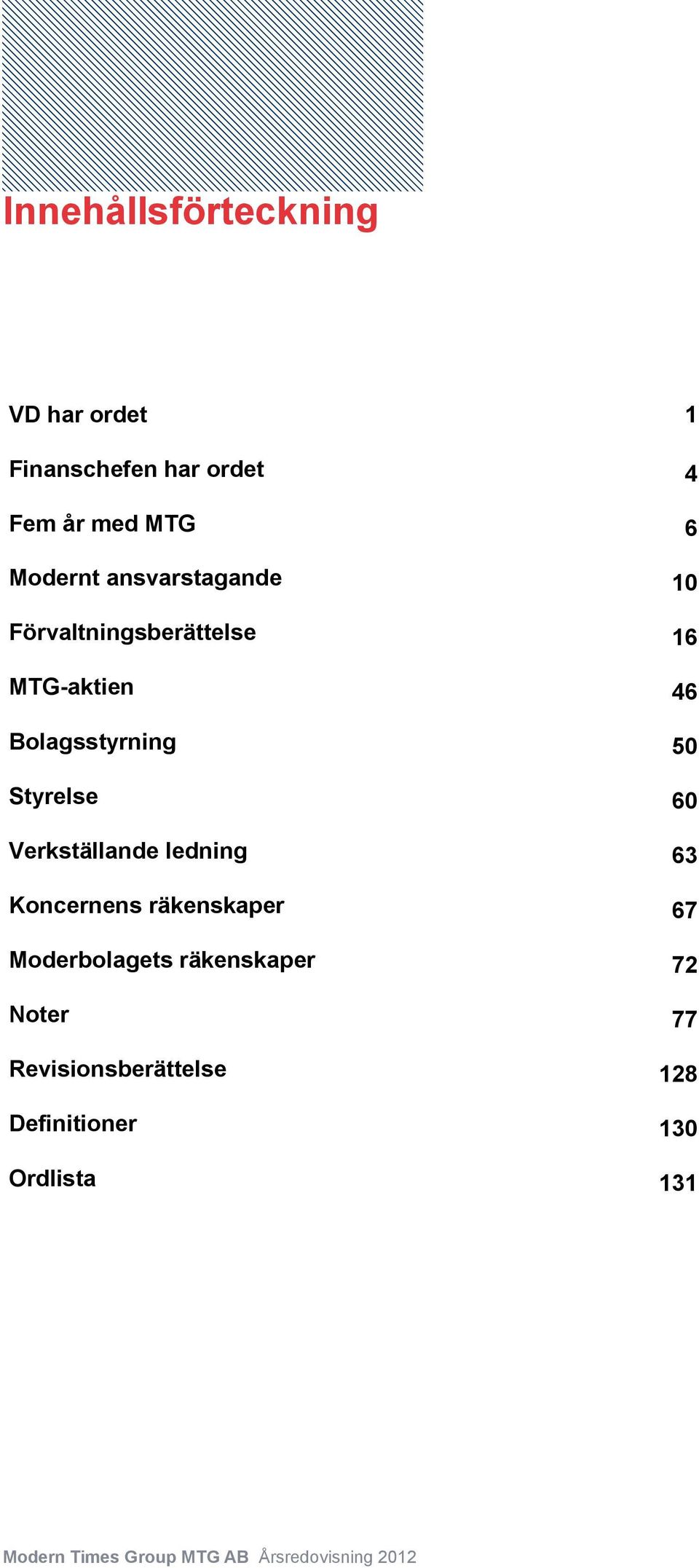 Bolagsstyrning 50 Styrelse 60 Verkställande ledning 63 Koncernens räkenskaper