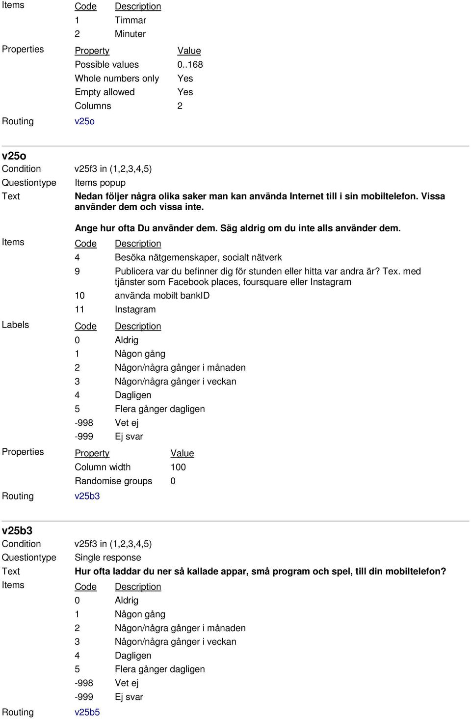 mobiltelefon. Vissa använder dem och vissa inte. Ange hur ofta Du använder dem. Säg aldrig om du inte alls använder dem.