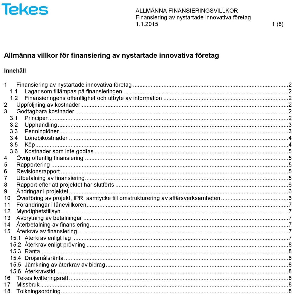 .. 5 4 Övrig offentlig finansiering... 5 5 Rapportering... 5 6 Revisionsrapport... 5 7 Utbetalning av finansiering... 5 8 Rapport efter att projektet har slutförts... 6 9 Ändringar i projektet.