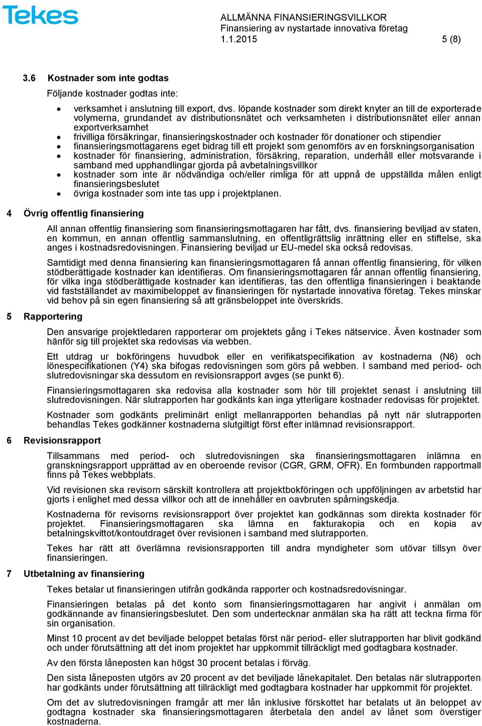 finansieringskostnader och kostnader för donationer och stipendier finansieringsmottagarens eget bidrag till ett projekt som genomförs av en forskningsorganisation kostnader för finansiering,