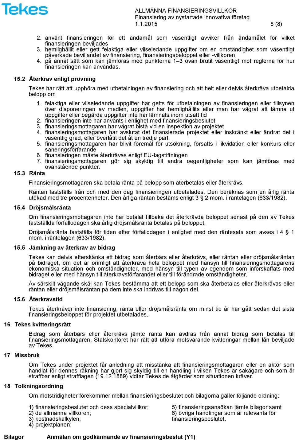 på annat sätt som kan jämföras med punkterna 1 3 ovan brutit väsentligt mot reglerna för hur finansieringen kan användas. 15.