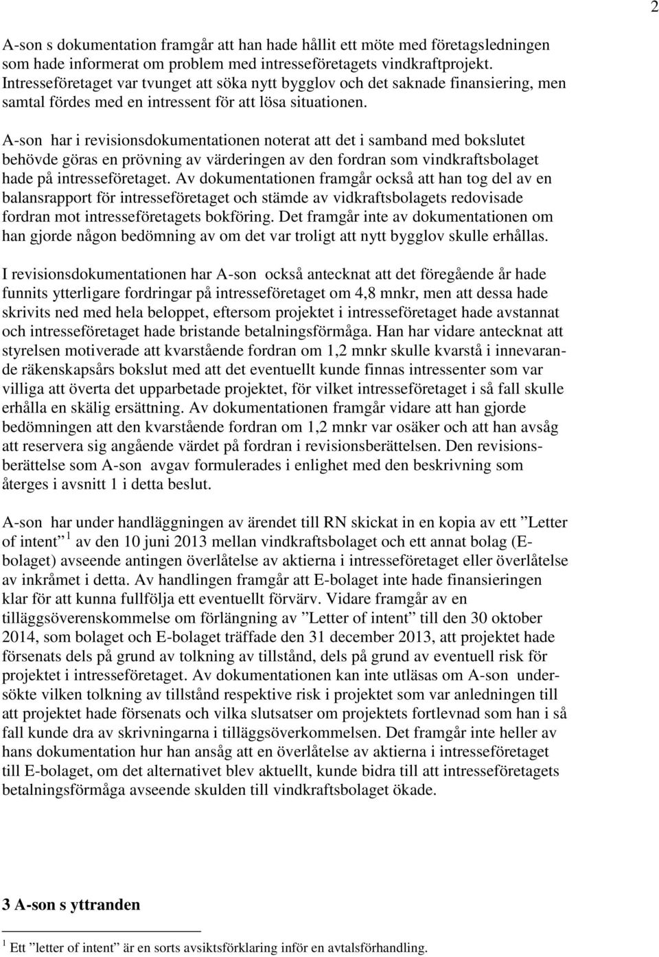 A-son har i revisionsdokumentationen noterat att det i samband med bokslutet behövde göras en prövning av värderingen av den fordran som vindkraftsbolaget hade på intresseföretaget.