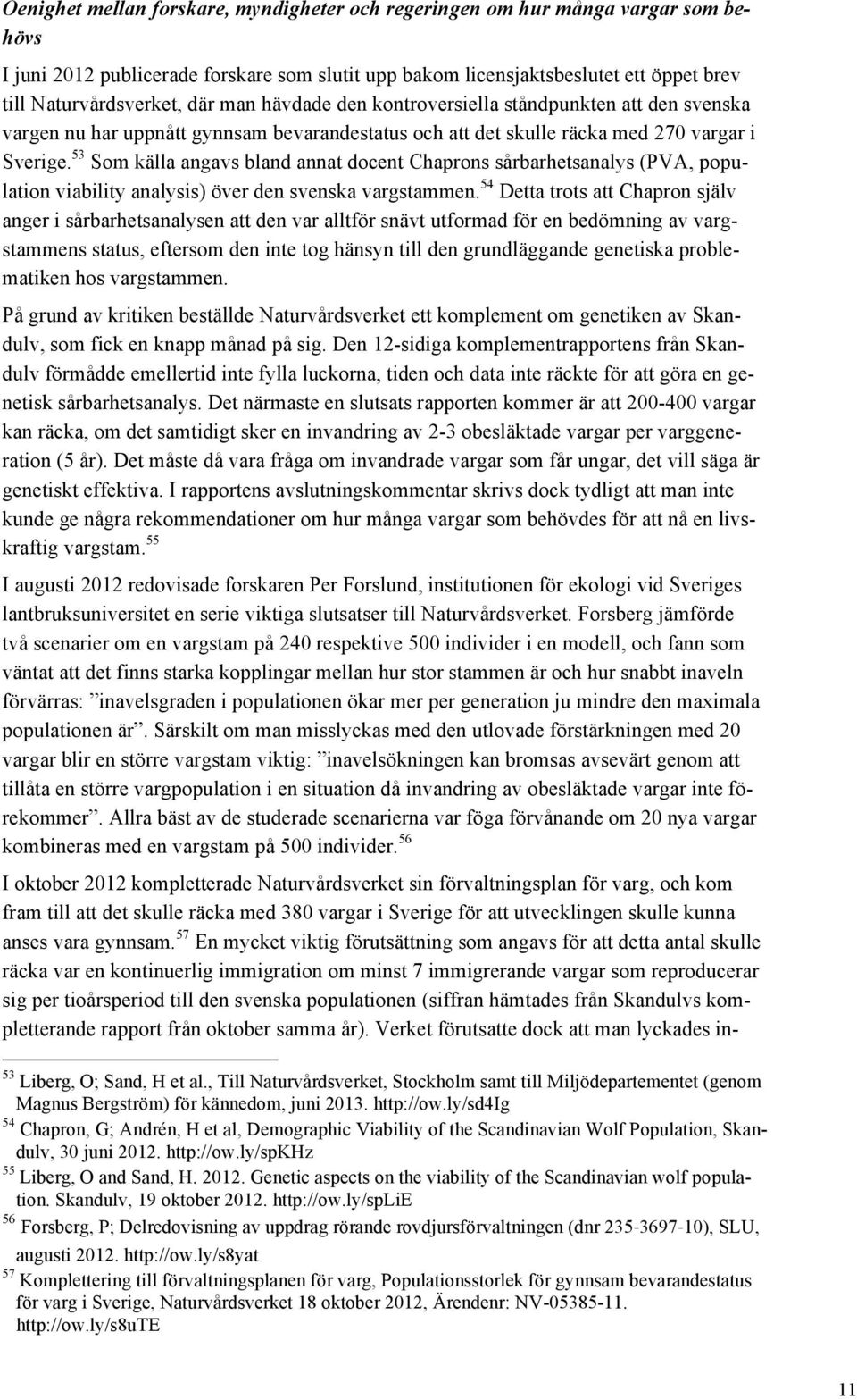 53 Som källa angavs bland annat docent Chaprons sårbarhetsanalys (PVA, population viability analysis) över den svenska vargstammen.