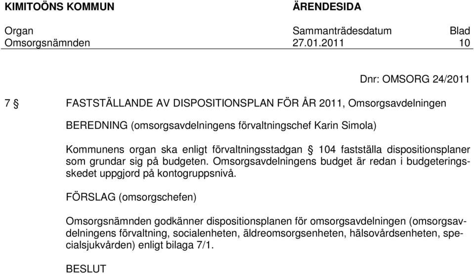 budgeten. Omsorgsavdelningens budget är redan i budgeteringsskedet uppgjord på kontogruppsnivå.