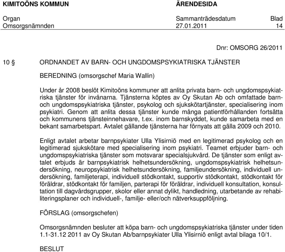 Genom att anlita dessa tjänster kunde många patientförhållanden fortsätta och kommunens tjänsteinnehavare, t.ex. inom barnskyddet, kunde samarbeta med en bekant samarbetspart.