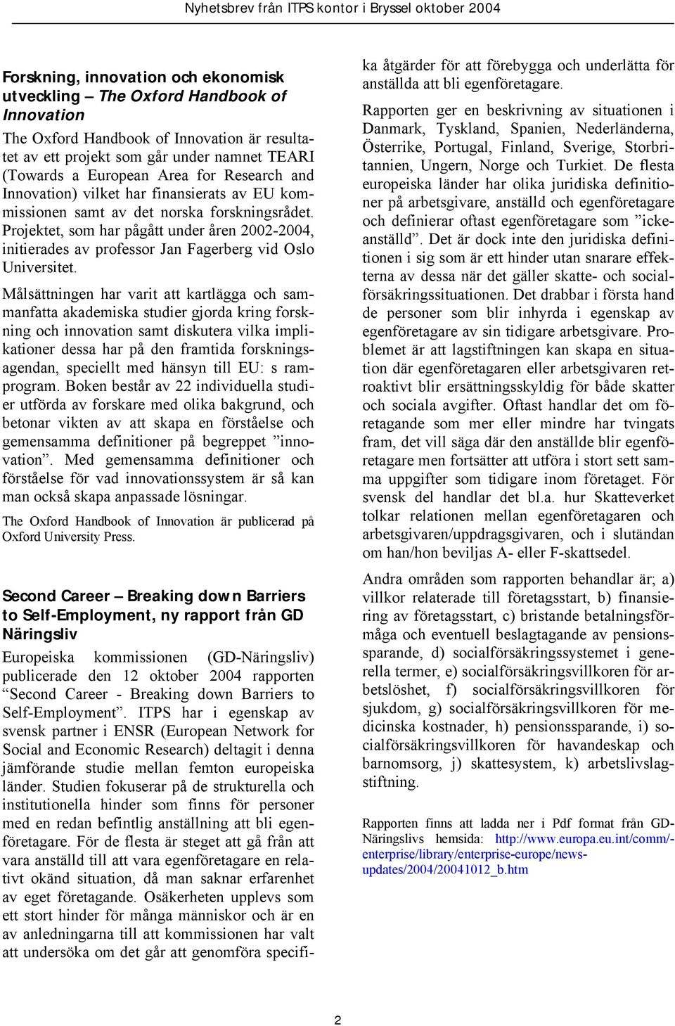Projektet, som har pågått under åren 2002-2004, initierades av professor Jan Fagerberg vid Oslo Universitet.
