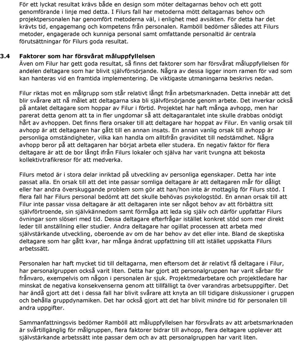 Ramböll bedömer således att Filurs metoder, engagerade och kunniga personal samt omfattande personaltid är centrala förutsättningar för Filurs goda resultat. 3.