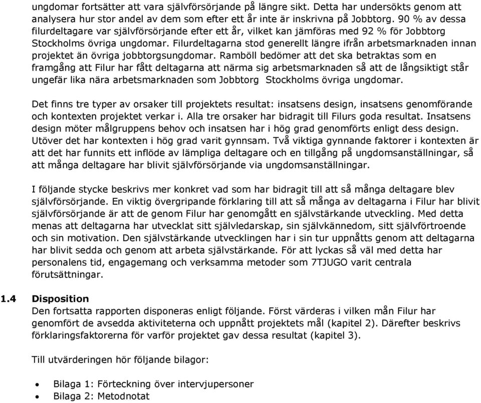 Filurdeltagarna stod generellt längre ifrån arbetsmarknaden innan projektet än övriga jobbtorgsungdomar.