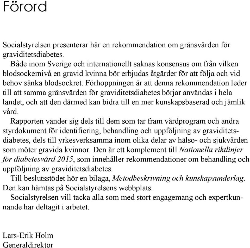 Förhoppningen är att denna rekommendation leder till att samma gränsvärden för graviditetsdiabetes börjar användas i hela landet, och att den därmed kan bidra till en mer kunskapsbaserad och jämlik