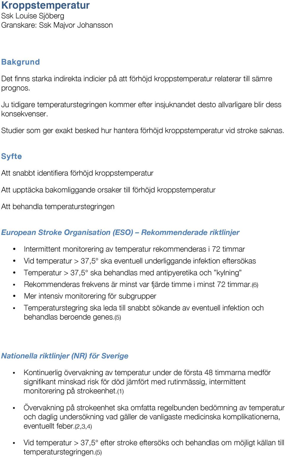 Syfte Att snabbt identifiera förhöjd kroppstemperatur Att upptäcka bakomliggande orsaker till förhöjd kroppstemperatur Att behandla temperaturstegringen European Stroke Organisation (ESO)