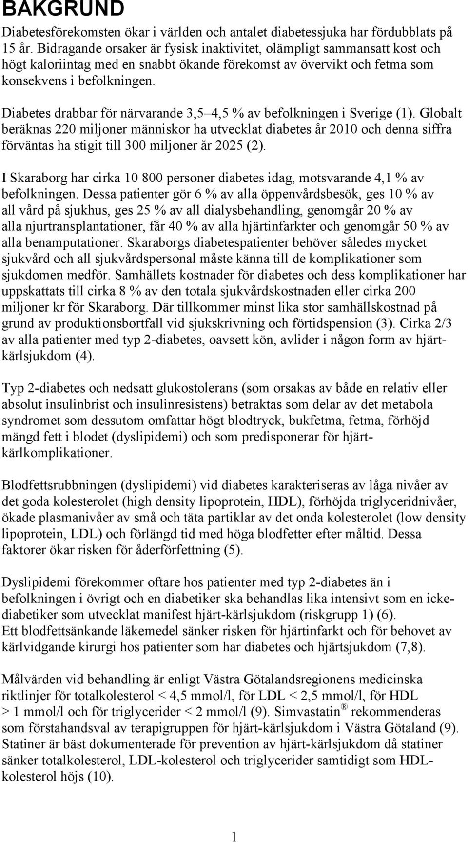 Diabetes drabbar för närvarande 3,5 4,5 % av befolkningen i Sverige (1).