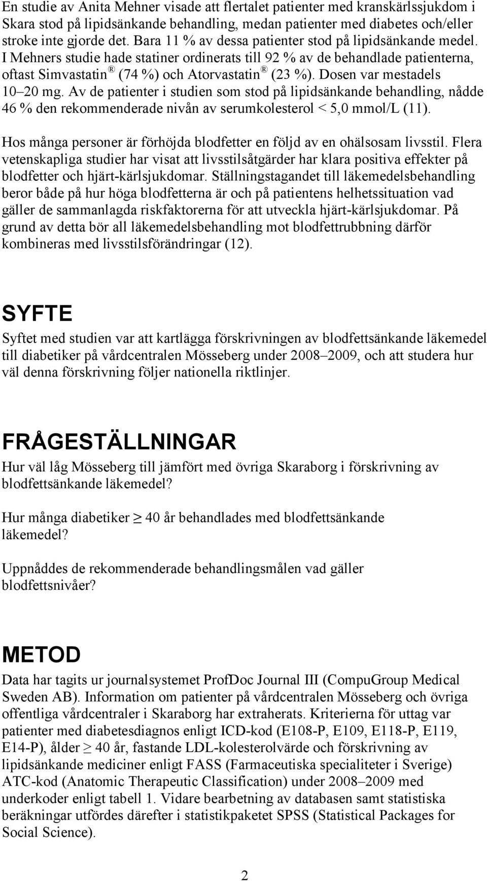 Dosen var mestadels 10 20 mg. Av de patienter i studien som stod på lipidsänkande behandling, nådde 46 % den rekommenderade nivån av serumkolesterol < 5,0 mmol/l (11).
