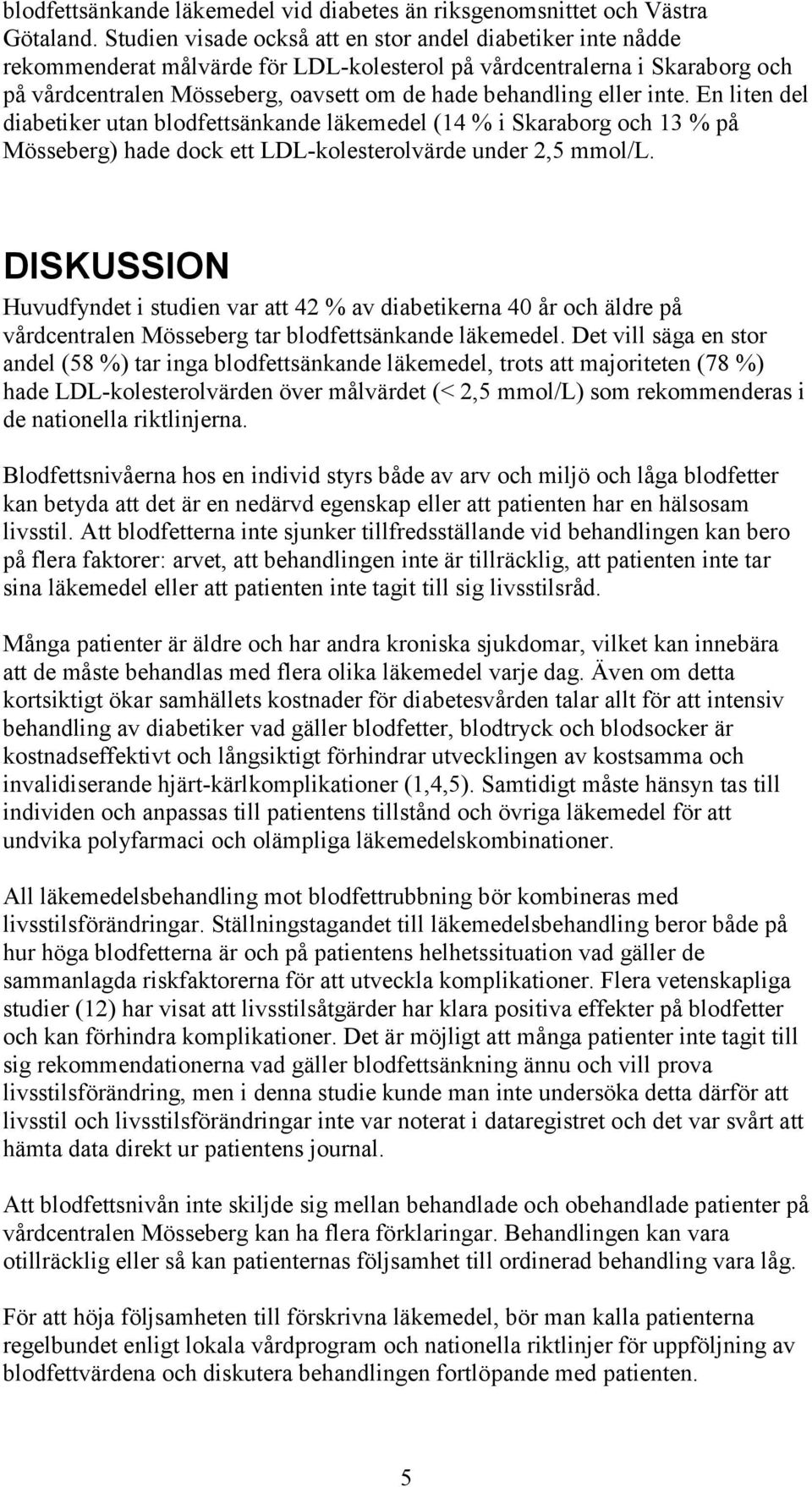 eller inte. En liten del diabetiker utan blodfettsänkande läkemedel (14 % i Skaraborg och 13 % på Mösseberg) hade dock ett LDL-kolesterolvärde under 2,5 mmol/l.