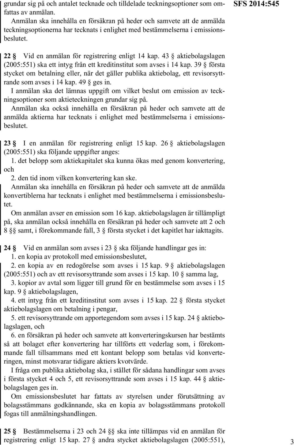 39 första stycket om betalning eller, när det gäller publika aktiebolag, ett revisorsyttrande som avses i 14 kap. 49 ges in.