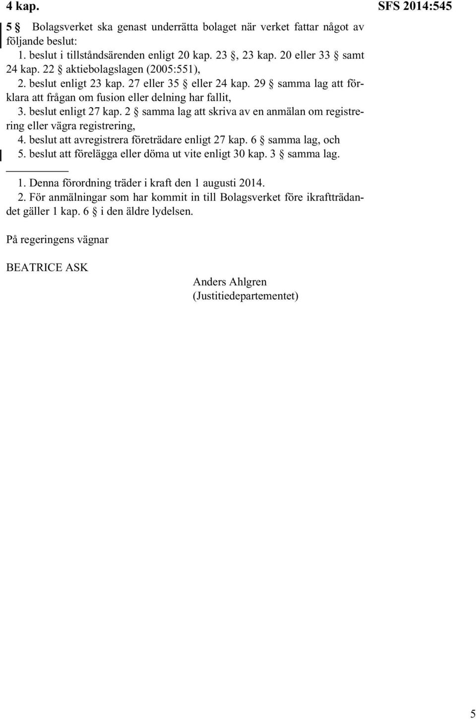 2 samma lag att skriva av en anmälan om registrering eller vägra registrering, 4. beslut att avregistrera företrädare enligt 27 kap. 6 samma lag, och 5.