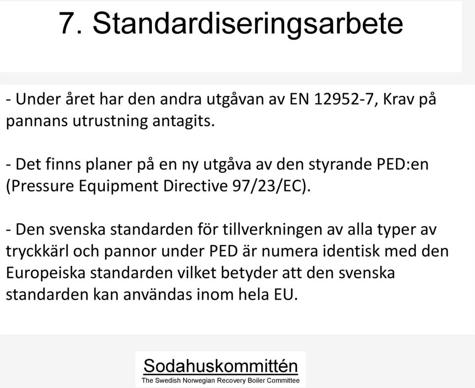 - Det finns planer på en ny utgåva av den styrande PED:en (Pressure Equipment Directive 97/23/EC).