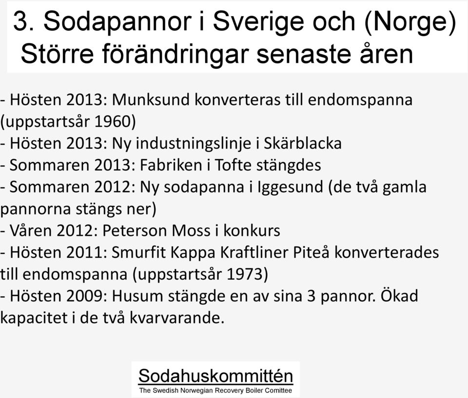 pannorna stängs ner) - Våren 2012: Peterson Moss i konkurs - Hösten 2011: Smurfit Kappa Kraftliner Piteå konverterades till endomspanna