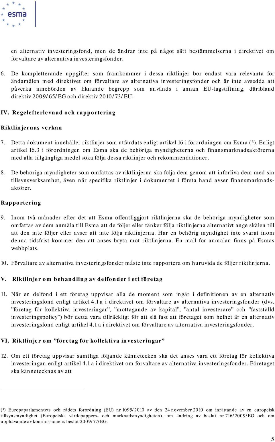 innebörden av liknande begrepp som används i annan EU-lagstiftning, däribland direktiv 2009/65/EG och direktiv 2010/73/EU. IV. Regelefterlevnad och rapportering Riktlinjernas verkan 7.