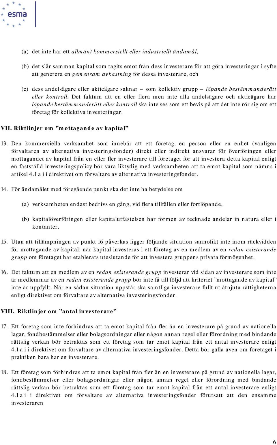 Det faktum att en eller flera men inte alla andelsägare och aktieägare har löpande bestämmanderätt eller kontroll ska inte ses som ett bevis på att det inte rör sig om ett företag för kollektiva